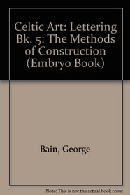 Celtic Art: The Methods of Construction: Lettering Bk. 5 (Embryo Book)