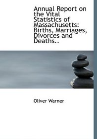 Annual Report on the Vital Statistics of Massachusetts: Births, Marriages, Divorces and Deaths..