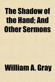 The Shadow of the Hand; And Other Sermons