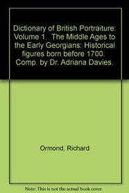 Dictionary of British Portraiture: Volume 1.  The Middle Ages to the Early Georgians: Historical figures born before 1700.  Comp. by Dr. Adriana Davies.