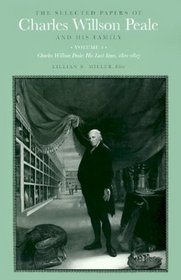 The Selected Papers of Charles Willson Peale and His Family : Volume 4, Charles Willson Peale: His Last Years, 1821-1827 (The Selected Papers of Charles Willson P)