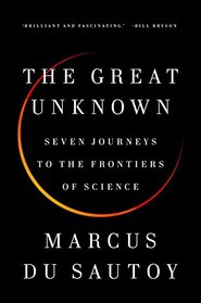 The Great Unknown: Seven Journeys to the Frontiers of Science