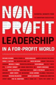 Nonprofit Leadership in a For-Profit World: Essential Insights from 15 Christian Executives (Christian Leadership Alliance)