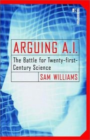 Arguing A.I. : The Battle for Twenty-first-Century Science