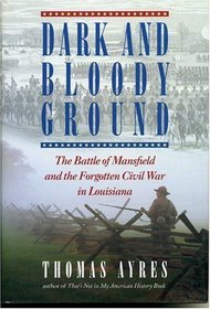 Dark and Bloody Ground : The Battle of Mansfield and the Forgotten Civil War in Louisiana