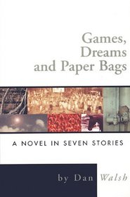Games, Dreams and Paper Bags: A Novel in Seven Stories
