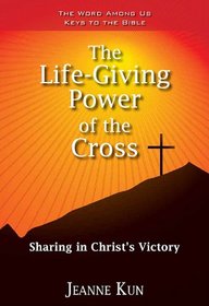 The Life-Giving Power of the Cross: Sharing in Christ's Victory (Word Among Us Keys to the Bible)