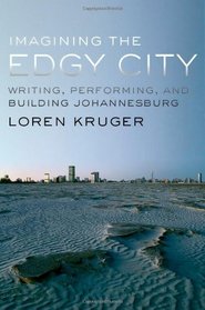 Imagining the Edgy City: Writing, Performing, and Building Johannesburg