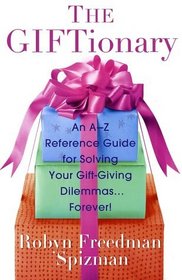 The Giftionary: An A-Z Reference Guide for Solving Your Gift-Giving Dilemmas . . . Forever!