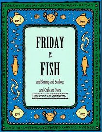 Friday Is Fish and Shrimp and Scallops and Crab and More (The Everyday Cookbooks)