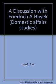 A Discussion With Friedrich A. Von Hayek: Held at the American Enterprise Institute on April 9, 1975 (Domestic Affairs Studies ; 39)