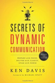 Secrets of Dynamic Communications: Prepare with Focus, Deliver with Clarity, Speak with Power