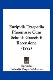 Euripidis Tragoedia Phoenissae Cum Scholiis Graecis E Recensione (1772) (Latin Edition)