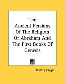 The Ancient Persians Of The Religion Of Abraham And The First Books Of Genesis