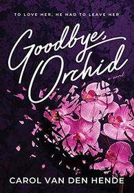 Goodbye, Orchid: To Love Her, He Had To Leave Her