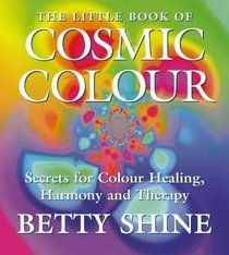 The Little Book of Cosmic Colour: Secrets of Colour Healing, Harmony and Therapy