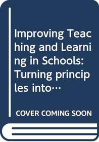 Improving Teaching and Learning in Schools: Turning principles into practice (Improving Learning)