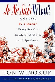 Je Ne Sais What?: A Guide to De Rigueur Frenglish for Readers, Writers, and Speakers