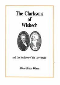 Clarksons of Wisbech and the Abolition of the Slave Trade (Wisbech Society Publication)