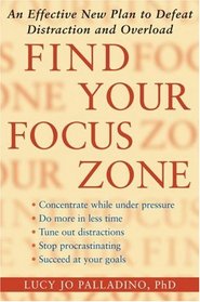 Find Your Focus Zone: An Effective New Plan to Defeat Distraction and Overload