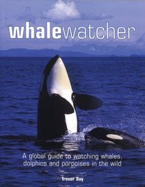 Whale Watcher: A Global Guide to Watching Whales, Dolphins, and Porpoises in the Wild