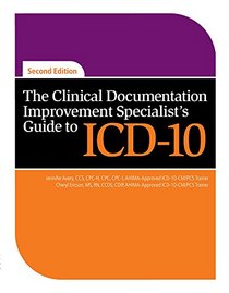 The Clinical Documentation Improvement Specialist's Guide to ICD-10, Second Edition