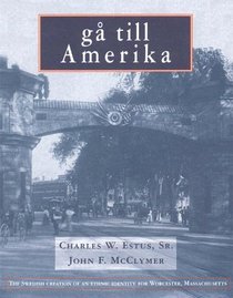 Ga till Amerika: The Swedish creation of an ethnic identity for Worcester, Massachusetts