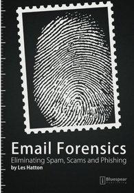 Email Forensics: Eliminating Spam, Scams and Phishing