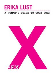 X: A Woman's Guide to Good Porn. Erika Lust