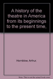 A history of the theatre in America from its beginnings to the present time,