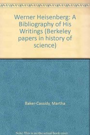 Werner Heisenberg: A Bibliography of His Writings (Berkeley papers in history of science)