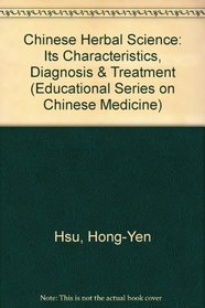 Chinese Herbal Science: Its Characteristics, Diagnosis, and Treatment (Educational Series on Chinese Medicine)