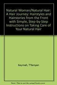 Natural Woman / Natural Hair: A Hair Journey, Hairstyles and Hairstories From the Front with simple step-by-step instructions on taking care of your natural hair