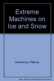 Extreme Machines on Ice and Snow (Armentrout, David, Extreme Machines.)