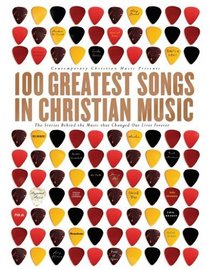 100 Greatest Songs of Christian Music: The Stories Behind the Music That Changed Our Lives Forever