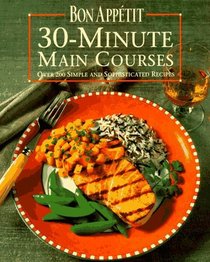 Bon Appetit 30-Minute Main Courses : Over 200 Simple and Sophisticated Recipes