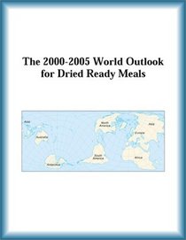 The 2000-2005 World Outlook for Dried Ready Meals (Strategic Planning Series)