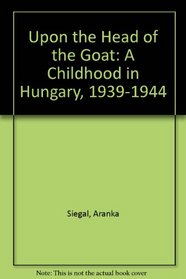 Upon the Head of a Goat: A Childhood in Hungary 1939-1944