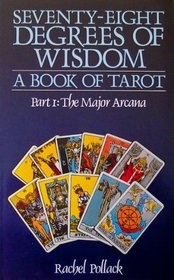 Seventy-Eight Degrees of Wisdom: A Book of Tarot, Part 1: The Major Arcana