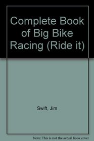 Complete Book of Big Bike Racing (Ride It)