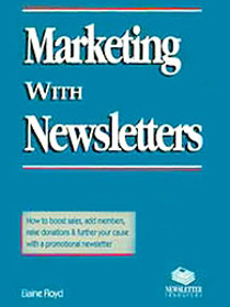 Marketing with Newsletters: How to Boost Sales, Add Members, Raise Donations and Further Your Cause With a Promotional Newsletter