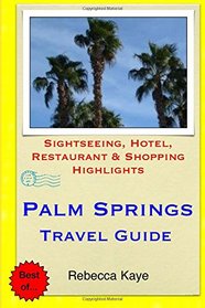 Palm Springs Travel Guide: Sightseeing, Hotel, Restaurant & Shopping Highlights