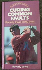 Curing Common Faults: Remedy Those Costly Shots (Play Better Golf S)