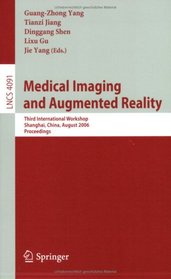 Medical Imaging and Augmented Reality: Third International Workshop, Shanghai, China, August 17-18, 2006, Proceedings (Lecture Notes in Computer Science)
