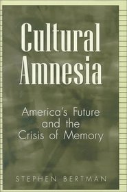 Cultural Amnesia : America's Future and the Crisis of Memory