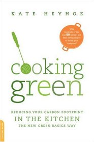 Cooking Green: Reducing Your Carbon Footprint in the Kitchen--the New Green Basics Way