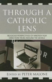 Through a Catholic Lens: Religious Perspectives of 19 Film Directors from Around the World (Communication, Culture, and Religion)