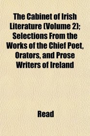 The Cabinet of Irish Literature (Volume 2); Selections From the Works of the Chief Poet, Orators, and Prose Writers of Ireland