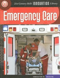 Emergency Care (21st Century Skills Innovation Library)