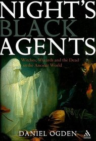 Night's Black Agents: Witches Wizards and the Dead in the Ancient World